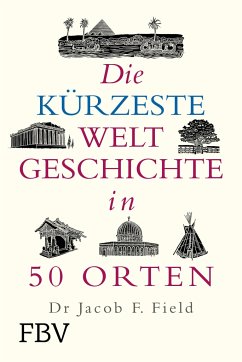 Die kürzeste Weltgeschichte in 50 Orten - Field, Jakob F.