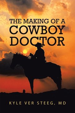 The Making of a Cowboy Doctor (eBook, ePUB) - Steeg MD, Kyle Ver