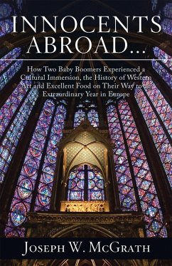Innocents Abroad...How Two Baby Boomers Experienced a Cultural Immersion, the History of Western Art and Excellent Food on Their Way to an Extraordinary Year in Europe (eBook, ePUB)