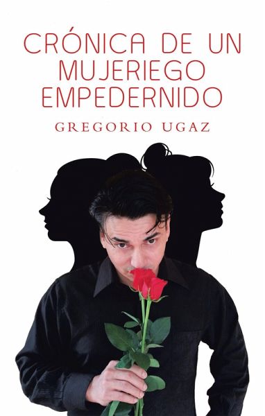 Crónica De Un Mujeriego Empedernido (eBook, ePUB) Crónica De Un Mujeriego Empedernido (eBook, ePUB)