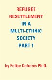 Refugee Resettlement in a Multi-Ethnic Society Part 1 by Felipe Cofreros Ph.D. (eBook, ePUB)