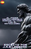 El Poder Imperturbable: Domina tu Vida con el Estoicismo. (eBook, ePUB)