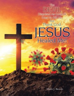 The Devil Disguised as Covid-19 Tried to Kill Me, but Thank God, Jesus Healed Me! (eBook, ePUB) - Brooks, Sheila J.