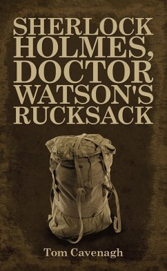 Sherlock Holmes, Doctor Watson's Rucksack (eBook, ePUB) - Cavenagh, Tom