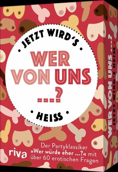 Wer von uns ...? - Jetzt wird's heiß Wer von uns ...? - Jetzt wird's heiß