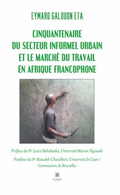 Cinquantenaire du secteur informel urbain et le marché du travail en Afrique francophone (eBook, ePUB) - Galouon Eta, Eymard