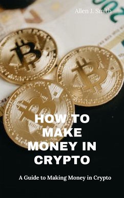 How to Make Money in Crypto (eBook, ePUB) - Allen J., Smith