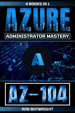 AZ-104: Azure Administrator Mastery (eBook, ePUB) - Botwright, Rob