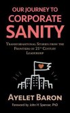 Our Journey To Corporate Sanity: Transformational Stories from the Frontiers of 21st Century Leadership