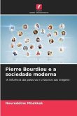 Pierre Bourdieu e a sociedade moderna