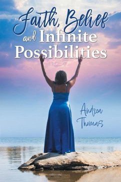 Faith, Belief and Infinite Possibilities - Thomas, Andrea