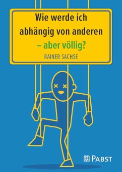 Wie werde ich abhängig von anderen - aber völlig? - Sachse, Rainer