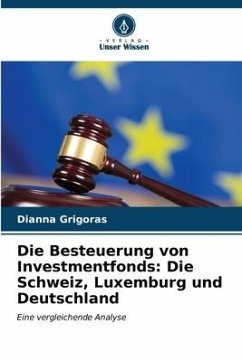 Die Besteuerung von Investmentfonds: Die Schweiz, Luxemburg und Deutschland - Grigoras, Dianna