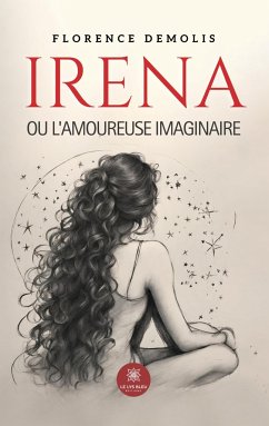 Irena ou l'amoureuse imaginaire - Florence Demolis