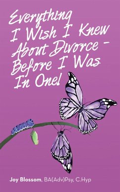 Everything I Wish I Knew About Divorce - Before I Was in One! (eBook, ePUB) - Blossom BA(Adv)Psy C. Hyp, Joy