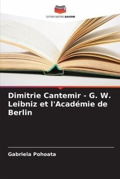 Dimitrie Cantemir - G. W. Leibniz et l'Académie de Berlin - Pohoata, Gabriela