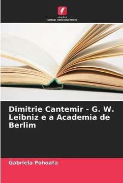 Dimitrie Cantemir - G. W. Leibniz e a Academia de Berlim - Pohoata, Gabriela