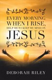 Every Morning When I Rise, Help Me to Keep My Mind on Jesus (eBook, ePUB)