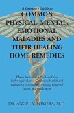 A Layman's Guide to Common Physical, Mental, Emotional Maladies and Their Healing Home Remedies (eBook, ePUB)