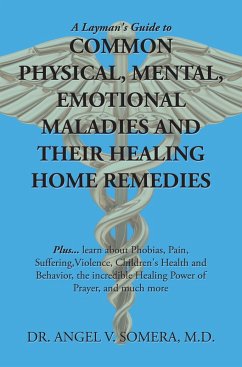 A Layman's Guide to Common Physical, Mental, Emotional Maladies and Their Healing Home Remedies (eBook, ePUB) - Somera M. D., Angel V.