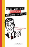 How Do I Work for an Entrepreneur When I Can't Even Spell It? (eBook, ePUB)
