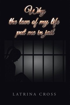 Why the Love of My Life Put Me in Jail (eBook, ePUB) - Cross, Latrina