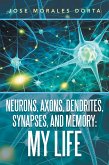 Neurons, Axons, Dendrites, Synapses, and Memory: My Life (eBook, ePUB) Neurons, Axons, Dendrites, Synapses, and Memory: My Life (eBook, ePUB)