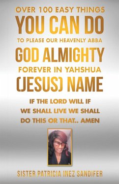 Over 100 Easy Things You Can Do to Please Our Heavenly Abba God Almighty Forever in Yahshua (Jesus) Name (eBook, ePUB) - Sandifer, Sister Patricia Inez