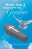 How Am I Supposed to Say Goodbye (eBook, ePUB)