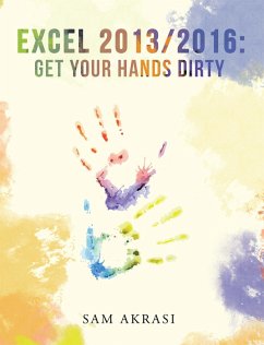 Excel 2013/2016: Get Your Hands Dirty (eBook, ePUB) - Akrasi, Sam