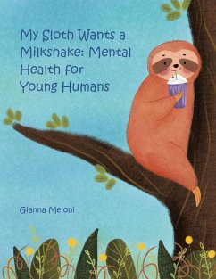 My Sloth Wants a Milkshake: Mental Health for Young Humans (eBook, ePUB) - Meloni, Gianna