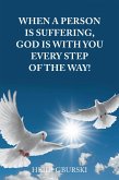 When a Person Is Suffering, God Is with You Every Step of the Way! (eBook, ePUB) When a Person Is Suffering, God Is with You Every Step of the Way! (eBook, ePUB)