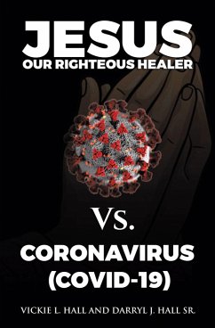 Jesus Our Righteous Healer Vs. Coronavirus (Covid-19) (eBook, ePUB) - Hall, Vickie L.; Hall Sr., Darryl J.