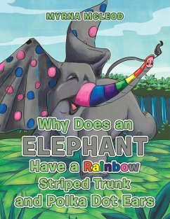 Why Does an Elephant Have a Rainbow Striped Trunk and Polka Dot Ears (eBook, ePUB) - McLeod, Myrna