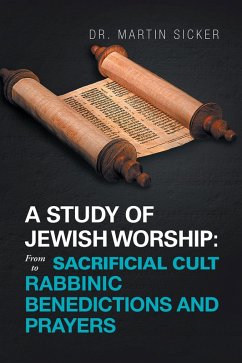 A Study of Jewish Worship: from Sacrificial Cult to Rabbinic Benedictions and Prayers (eBook, ePUB) - Sicker, Martin