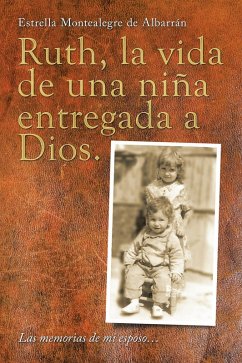 Ruth, La Vida De Una Niña Entregada a Dios. (eBook, ePUB) - de Albarrán, Estrella Montealegre