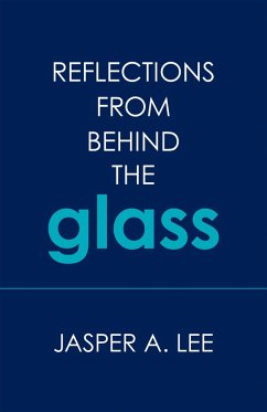 Reflections from Behind the Glass (eBook, ePUB) - Lee, Jasper A.