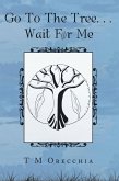 Go to the Tree. . . Wait for Me (eBook, ePUB) Go to the Tree. . . Wait for Me (eBook, ePUB)