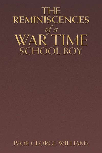 The Reminiscences of a War Time School Boy (eBook, ePUB) The Reminiscences of a War Time School Boy (eBook, ePUB)