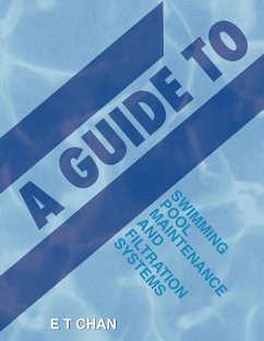A Guide to Swimming Pool Maintenance and Filtration Systems (eBook, ePUB) - Chan, E T