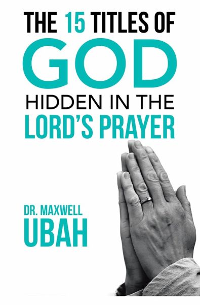 The 15 Titles of God Hidden in the Lord's Prayer (eBook, ePUB) The 15 Titles of God Hidden in the Lord's Prayer (eBook, ePUB)