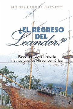 ¿El Regreso Del Leander? Repensando La Historia Institucional De Hispanoamérica (eBook, ePUB) - Garvett, Moisés Laguna