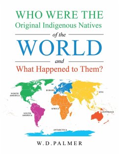 Who Were the Original Indigenous Natives of the World and What Happened to Them? (eBook, ePUB) - Palmer, W. D.