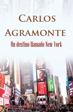 Un Destino Llamado New York (eBook, ePUB) - Agramonte, Carlos