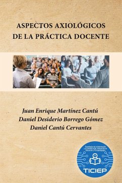 Aspectos Axiológicos De La Práctica Docente (eBook, ePUB) - Enrique Martínez Cantú, Juan; Desiderio Borrego Gómez, Daniel; Cantú Cervantes, Daniel