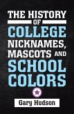 The History of College Nicknames, Mascots and School Colors (eBook, ePUB)