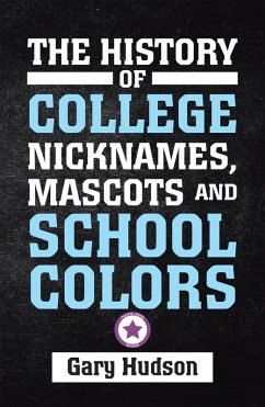 The History of College Nicknames, Mascots and School Colors (eBook, ePUB) - Hudson, Gary