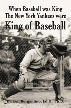 When Baseball was King The New York Yankees were King of Baseball (eBook, ePUB) - Bergantino Ed. D. Ph. D., Len