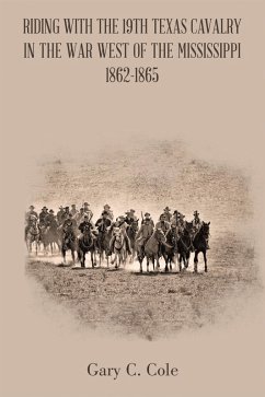 Riding with the 19Th Texas Cavalry in the War West of the Mississippi 1862-1865 (eBook, ePUB) - Cole, Gary C.