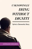 Unknowingly Dying Without Dignity - Sylvia's Dementia Story (eBook, ePUB)